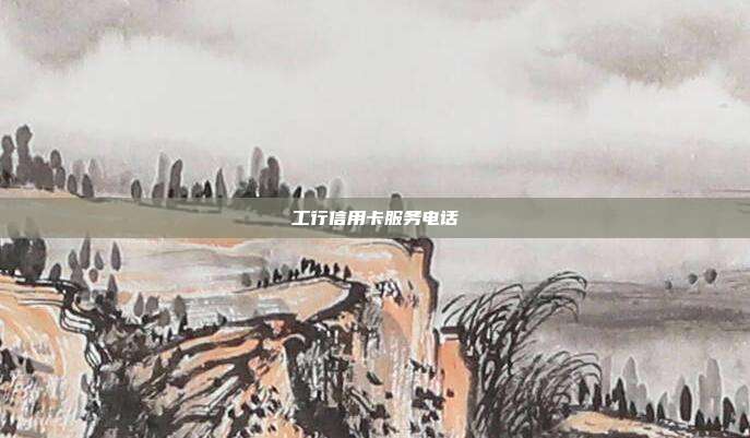 工行信用卡服务电话