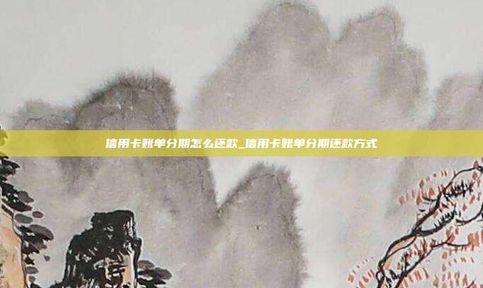 信用卡账单分期怎么还款_信用卡账单分期还款方式