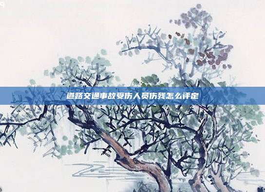 道路交通事故受伤人员伤残怎么评定