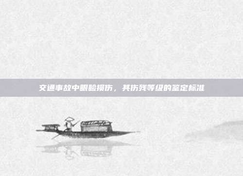交通事故中眼睑损伤，其伤残等级的鉴定标准