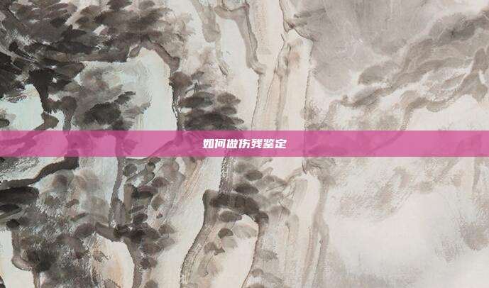 如何做伤残鉴定
