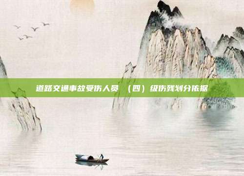 道路交通事故受伤人员Ⅳ(四)级伤残划分依据