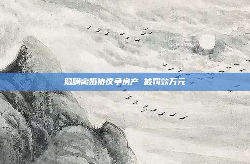 隐瞒离婚协议争房产 被?？钔蛟?></center><p>
	　 离异后的叶某为争房产，故意隐瞒离婚协议，将前夫告上法院要求重新划分房产，此举被东莞中院认定为恶意诉讼，?？?万元。</p>
<p>
	<strong><span style=