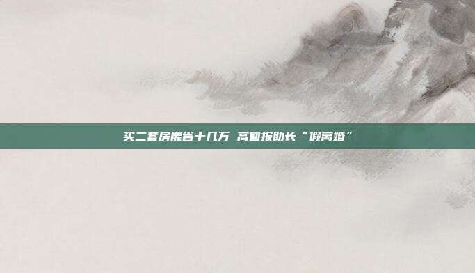 买二套房能省十几万 高回报助长“假离婚”
