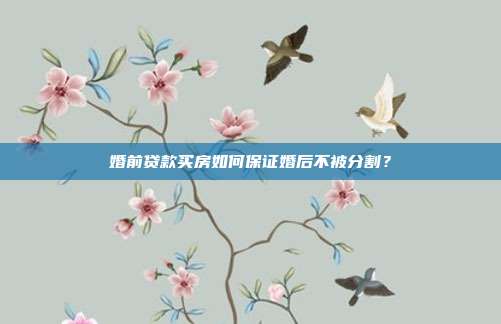 婚前贷款买房如何保证婚后不被分割？