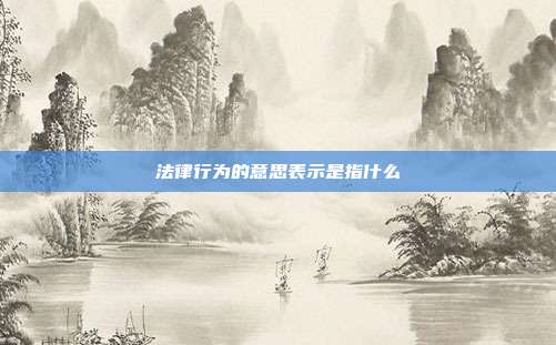 法律行为的意思表示是指什么