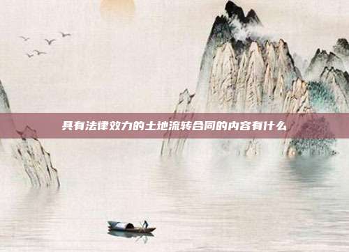 具有法律效力的土地流转合同的内容有什么