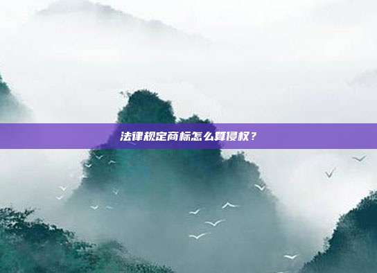 法律规定商标怎么算侵权?