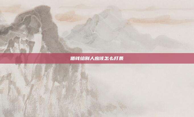 借钱给别人应该怎么打条