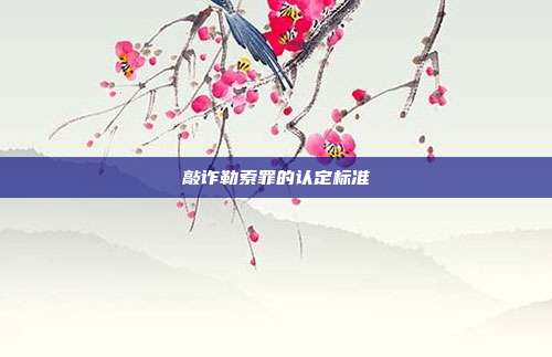 敲诈勒索罪的认定标准