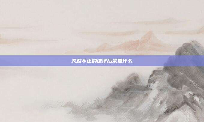 欠款不还的法律后果是什么