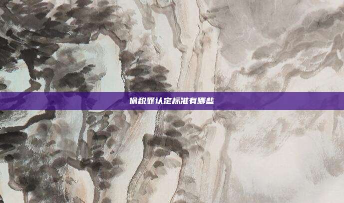 偷税罪认定标准有哪些