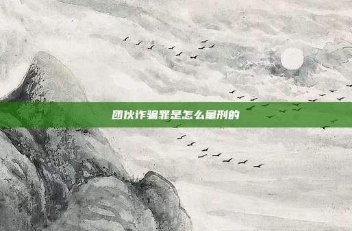 团伙诈骗罪是怎么量刑的