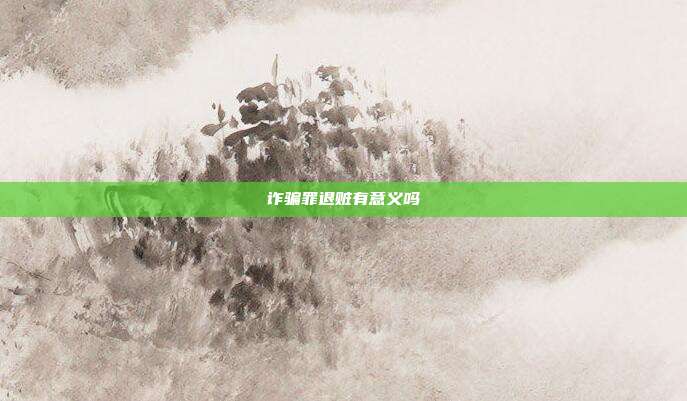 诈骗罪退赃有意义吗