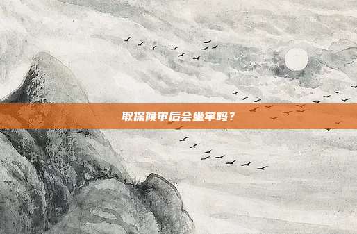 取保候审后会坐牢吗？