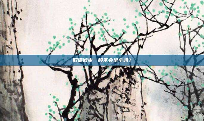 取保候审一般不会坐牢吗？